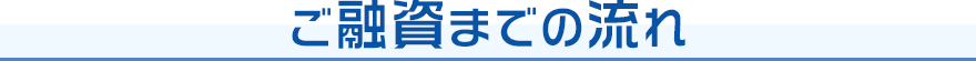 ご融資までの流れ